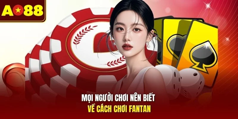 Mọi người chơi nên biết về cách chơi Fantan