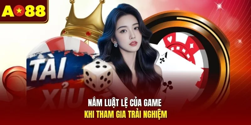 Nắm luật lệ của game khi tham gia trải nghiệm