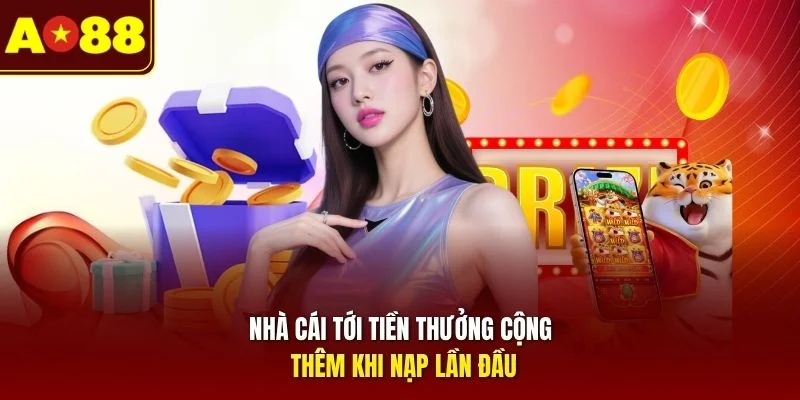 Nhà cái tới tiền thưởng cộng thêm khi nạp lần đầu