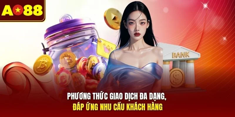 Phương thức giao dịch đa dạng, đáp ứng nhu cầu khách hàng