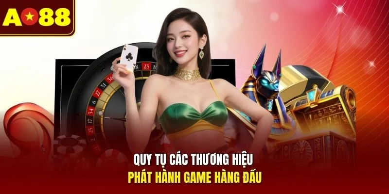 Quy tụ các thương hiệu phát hành game hàng đầu