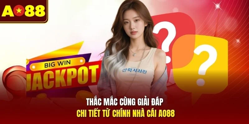 Thắc mắc cùng giải đáp chi tiết từ chính nhà cái AO88