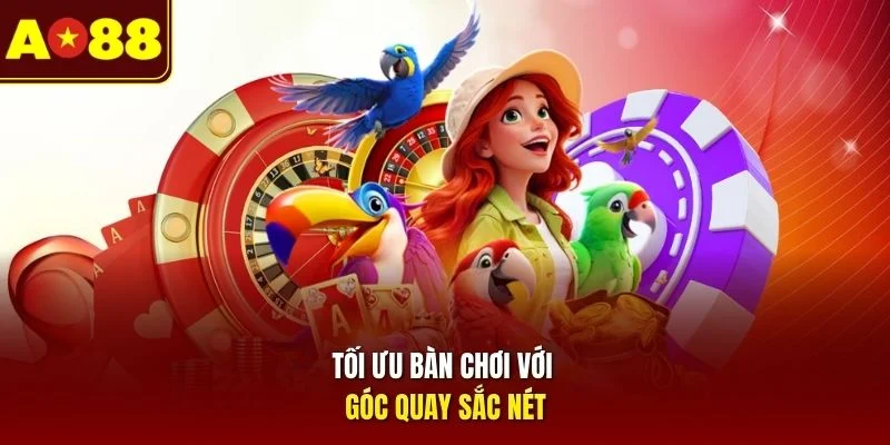 Tối ưu bàn chơi với góc quay sắc nét 