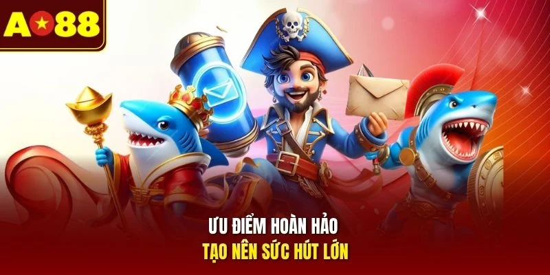 Ưu điểm hoàn hảo tạo nên sức hút lớn 